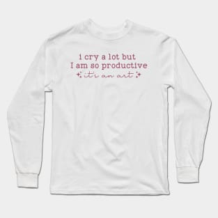 I cry a lot, but I am so productive Shirt | It's an art | Mental Health Long Sleeve T-Shirt